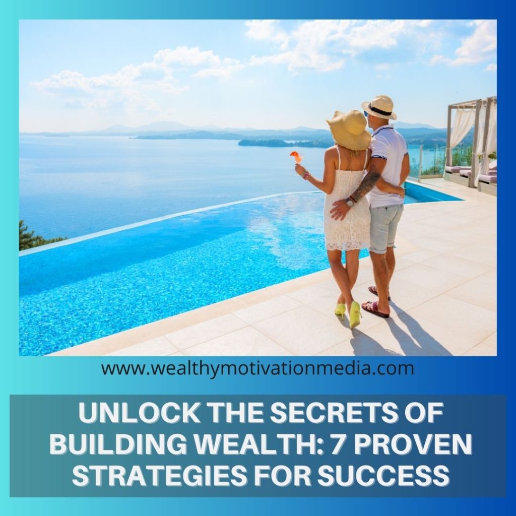 Unlock the Secrets of Building Wealth: 7 Proven Strategies for Success