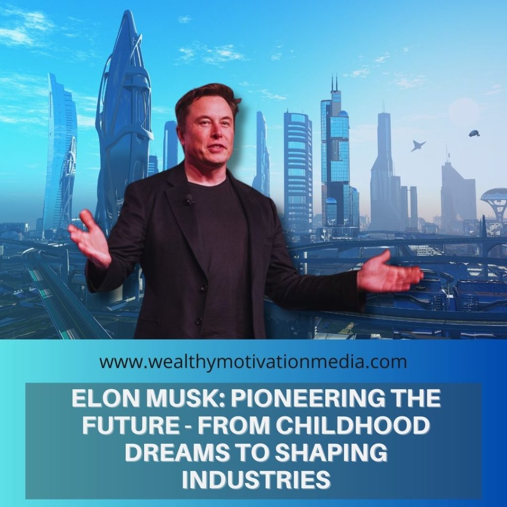 Elon Musk: Pioneering the Future - From Childhood Dreams to Shaping Industries