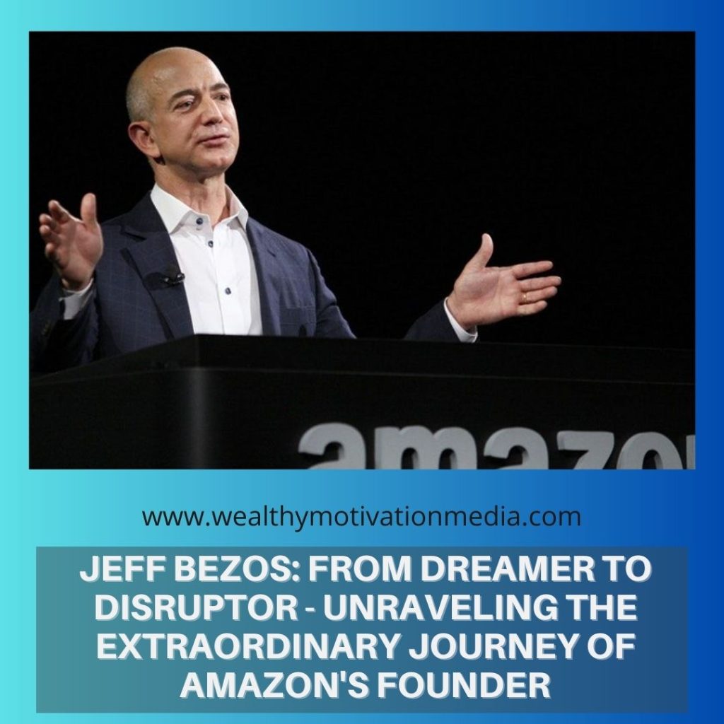 Jeff Bezos: From Dreamer to Disruptor - Unraveling the Extraordinary Journey of Amazon's Founder