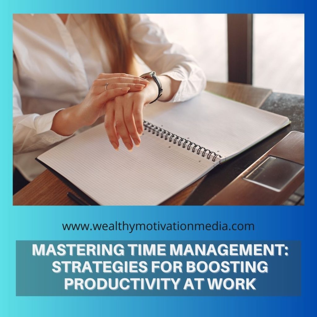 Mastering Time Management: Strategies for Boosting Productivity at Work