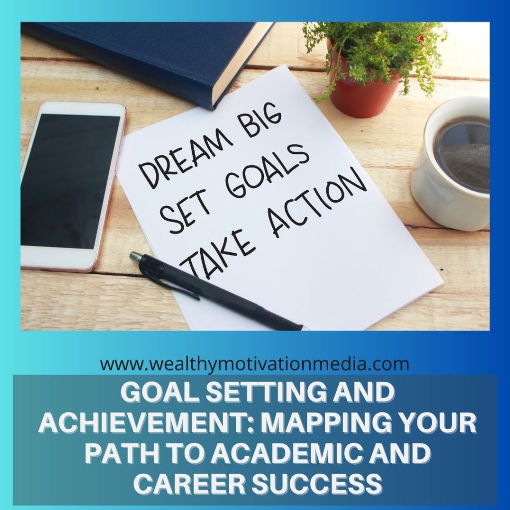 Goal Setting and Achievement: Mapping Your Path to Academic and Career Success