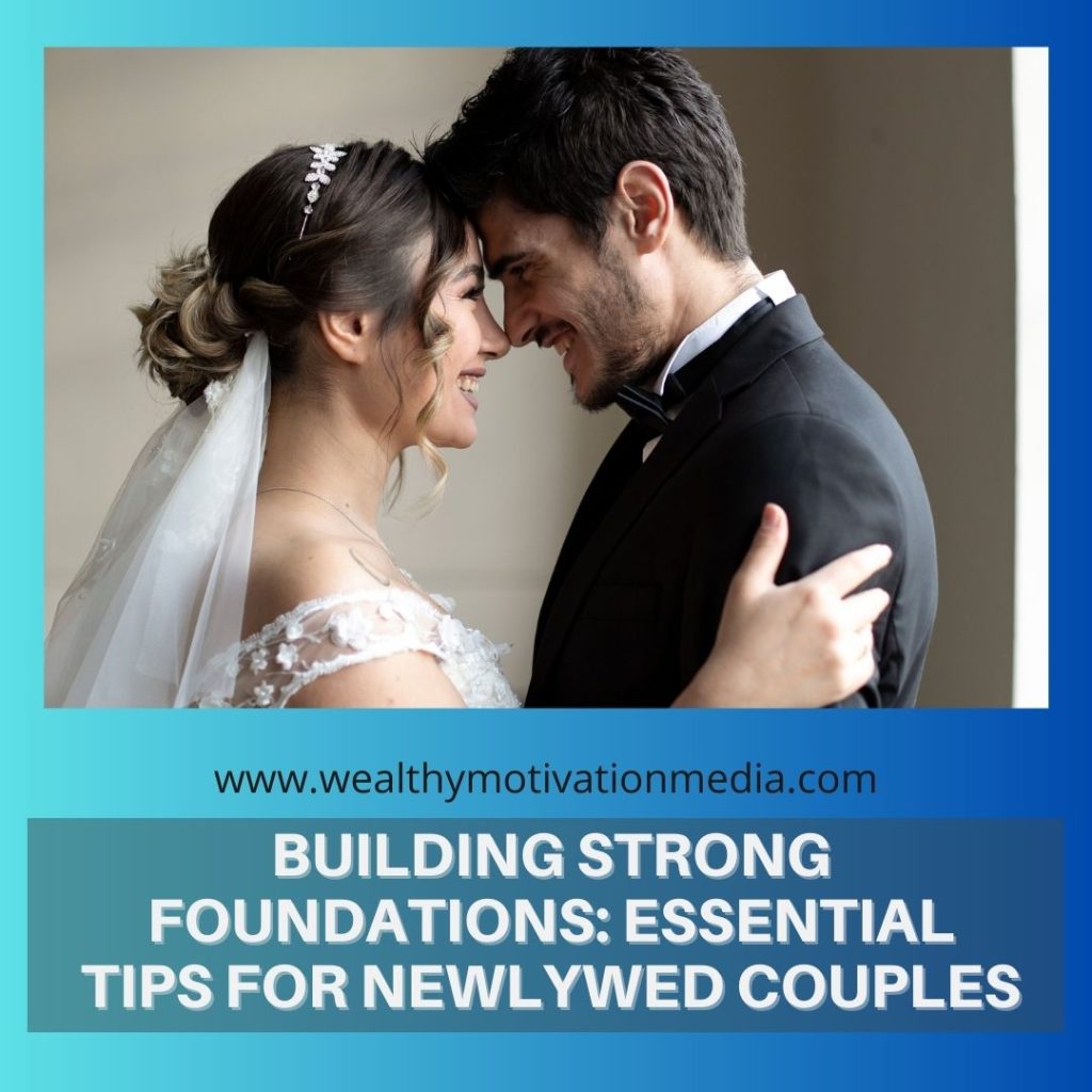 Building Strong Foundations: Essential Tips for Newlywed Couples
