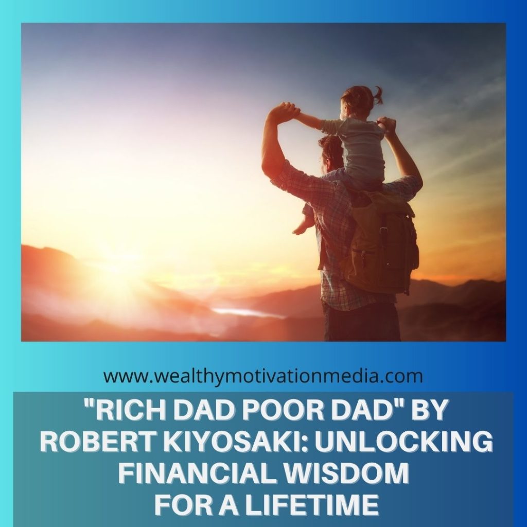 "Rich Dad Poor Dad" by Robert Kiyosaki: Unlocking Financial Wisdom for a Lifetime